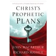 Christ's Prophetic Plans A Futuristic Premillennial Primer 9780802401618