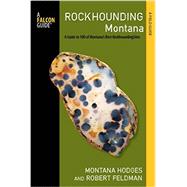 Rockhounding Montana: A Guide to 100 of Montana's Best Rockhounding Sites 9780762781621