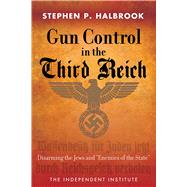 Gun Control in the Third Reich: Disarming the Jews and Enemies of the State 9781598131628