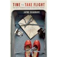 Time to Take Flight The Savvy Woman's Guide to Safe Solo Travel 9781771511629