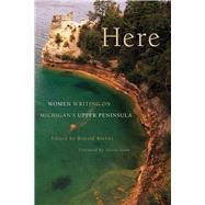 Here: Women Writing on Michigan's Upper Peninsula 9781611861631