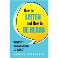 How to Listen and How to Be Heard 9781632651631