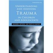 Understanding and Assessing Trauma in Children and Adolescents : Measures, Methods, and Youth in Context 9781138871632