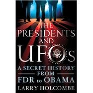 The Presidents and UFOs A Secret History from FDR to Obama 9781250091642