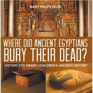 Where Did Ancient Egyptians Bury Their Dead? - History 5th Grade   Children's Ancient History