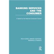 Banking Services and the Consumer (RLE: Banking & Finance) 9780415751643