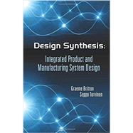 Design Synthesis: Integrated Product and Manufacturing System Design 9781439881644