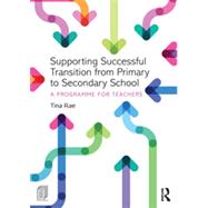 Supporting Successful Transition from Primary to Secondary School: A programme for teachers 9780415731645