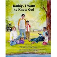 Daddy, I Want to Know God 9781939371645