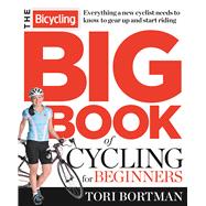 The Bicycling Big Book of Cycling for Beginners Everything a new cyclist needs to know to gear up and start riding 9781623361648