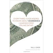 Everything I Ever Needed to Know About Economics I Learned from Online Dating 9781422191651