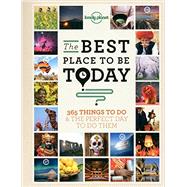 Lonely Planet the Best Place to Be Today: 365 Things to Do & the Perfect Day to Do Them 9781743601655