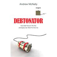 Debtonator: How Debt Favours the Few and Equity Can Work for All of Us 9781783961658
