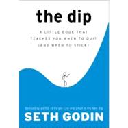 The Dip A Little Book That Teaches You When to Quit (and When to Stick) 9781591841661