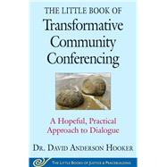 The Little Book of Transformative Community Conferencing: A Hopeful, Practical Approach to Dialogue 9781680991666