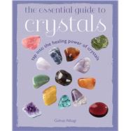 The Essential Guide to Crystals: Tap into the Healing Power of Crystals 9781782491668