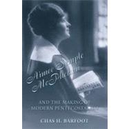 Aimee Semple McPherson and the Making of Modern Pentecostalism, 1890-1926 9781845531669