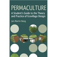 Permaculture: A Student's Guide to the Theory and Practice of Ecovillage Design 9781782501671