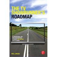 The TV Showrunner's Roadmap: 21 Navigational Tips for Screenwriters to Create and Sustain a Hit TV Series 9780415831673
