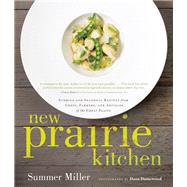New Prairie Kitchen Stories and Seasonal Recipes from Chefs, Farmers, and Artisans of the Great Plains 9781572841673