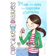 Mia the Way the Cupcake Crumbles 9781481441674