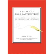 Art of Procrastination : A Guide to Effective Dawdling, Lollygagging, and Postponing, Including an Ingenious Program for Getting Things Done by Putting Them Off 9780761171676