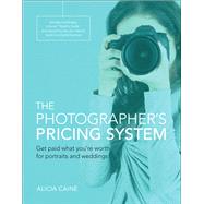 The Photographer's Pricing System Get paid what you're worth for portraits and weddings 9780134181677