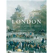 Beastly London: A History of Animals in City 9781780231679