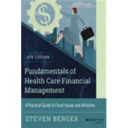 Fundamentals of Health Care Financial Management: A Practical Guide to Fiscal Issues and Activities 9781118801680