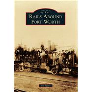 Rails Around Fort Worth 9781467131681