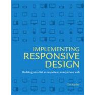 Implementing Responsive Design Building sites for an anywhere, everywhere web 9780321821683