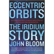 Eccentric Orbits The Iridium Story 9780802121684
