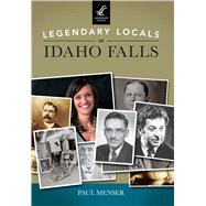 Legendary Locals of Idaho Falls 9781467101684