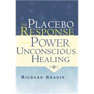 The Placebo Response and the Power of Unconscious Healing 9781138881686