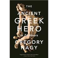 The Ancient Greek Hero in 24 Hours 9780674241688