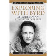 Exploring With Byrd: Episodes of an Adventurous Life 9781442241688