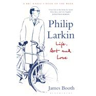 Philip Larkin Life, Art and Love 9781408851692