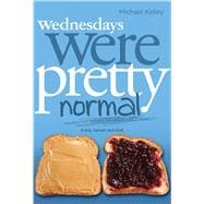 Wednesdays were Pretty Normal A Boy, Cancer, And God 9781433671692