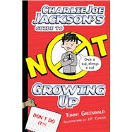 Charlie Joe Jackson's Guide to Not Growing Up 9781626721692