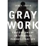 Gray Work: Confessions of an American Paramilitary Spy 9780062271693