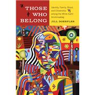 Those Who Belong: Identity, Family, Blood, and Citizenship Among the White Earth Anishinaabeg 9781611861693