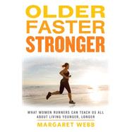 Older, Faster, Stronger What Women Runners Can Teach Us All About Living Younger, Longer 9781623361693