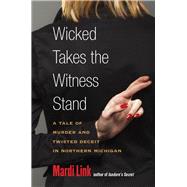Wicked Takes the Witness Stand: A Tale of Murder and Twisted Deceit in Northern Michigan 9780472051694