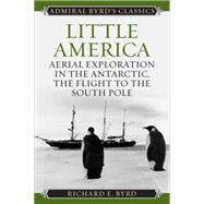 Little America: Aerial Exploration in the Antarctic, the Flight to the South Pole 9781442241701