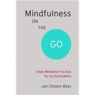 Mindfulness on the Go: Simple Meditation Practices You Can Do Anywhere 9781611801705