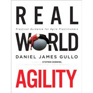 Real World Agility Practical Guidance for Agile Practitioners 9780134191706