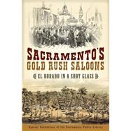 Sacramento's Gold Rush Saloons: El Dorado in a Shot Glass 9781626191709