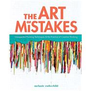 The Art of Mistakes: Unexpected Painting Techniques & the Practice of Creative Thinking 9781440311710