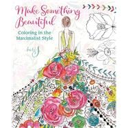 Make Something Beautiful Coloring in the Maximalist Style 9781942021711