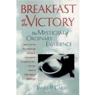Breakfast at the Victory : The Mysticism of Ordinary Experience 9780062511713